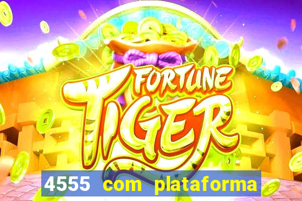 4555 com plataforma de jogos